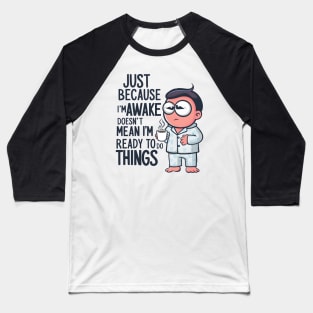Just because I'm Awake Doesn't mean I'm Ready to do things Baseball T-Shirt